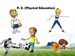 P. E. (Physical Education)
 