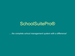 SchoolSuitePro® …  the complete school management system with a difference! 