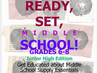 READY,
SET,

M I D D L E

SCHOOL!
GRADES 6-8
Junior High Edition

Get Educated about Middle
School Supply Essentials

 