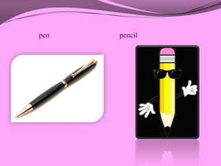 pen   pencil
 