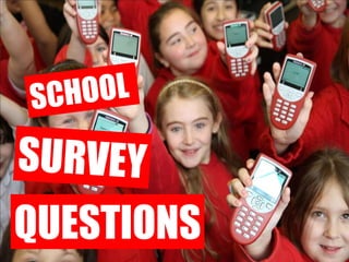 SCHOOL  SURVEY QUESTIONS 