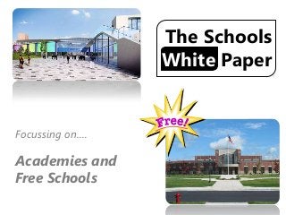The Schools
                 White Paper


Focussing on….

Academies and
Free Schools
 