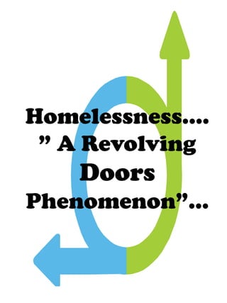 Homelessness….
 ” A Revolving
    Doors
Phenomenon”…
 