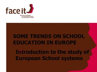 SOME TRENDS ON SCHOOL EDUCATION IN EUROPE Introduction to the study of European School systems 