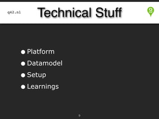 q42.nl

Technical Stuff

• Platform
• Datamodel
• Setup
• Learnings
!9

 
