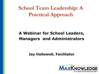 School Team Leadership: A
    Practical Approach


A Webinar for School Leaders,
Managers and Administrators



    Jay Hollowell, Facilitator
 