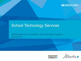 School Technology Services

Alberta Education Consultation and Information Sessions
Spring 2012
 