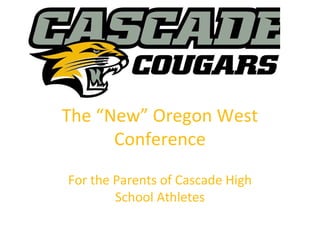 The “New” Oregon West
Conference
For the Parents of Cascade High
School Athletes

 