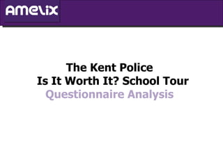 The Kent Police Is It Worth It? School Tour Questionnaire Analysis 