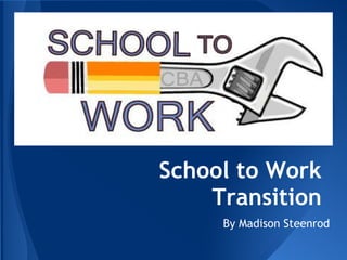 School to Work
Transition
By Madison Steenrod
 