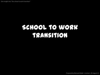 School to work
transition
Prepared by Woroud Ahdali . d.school . 05 August 13
One Insight Into “the school to work transition”
 