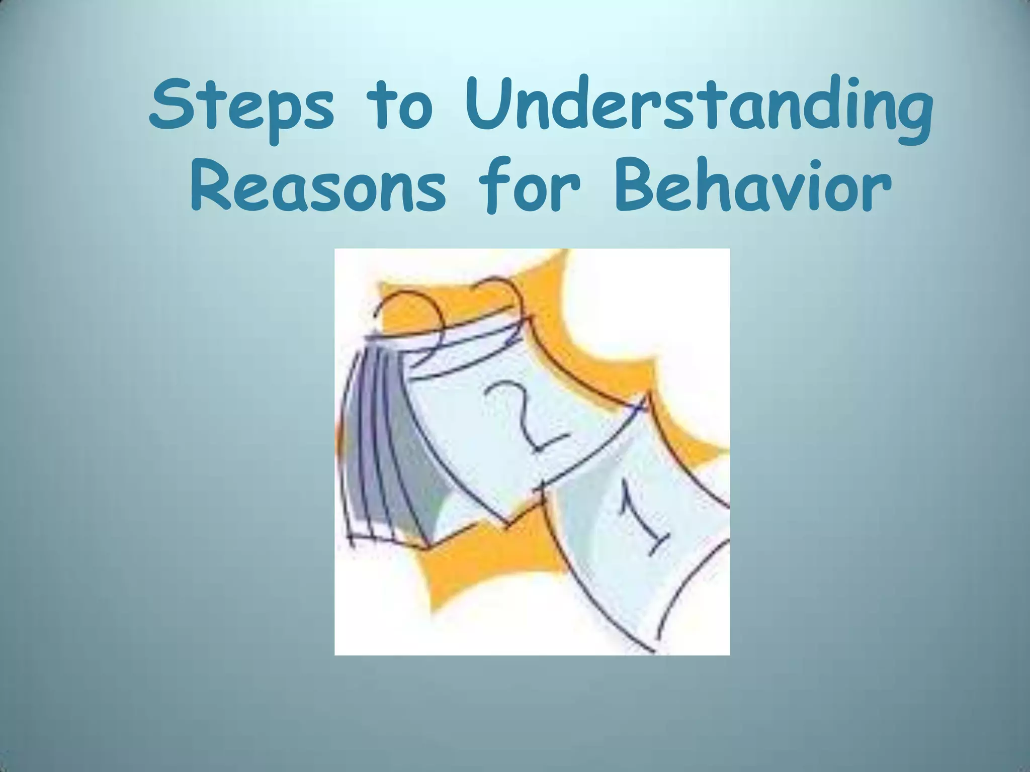 Steps to Understanding
 Reasons for Behavior
 