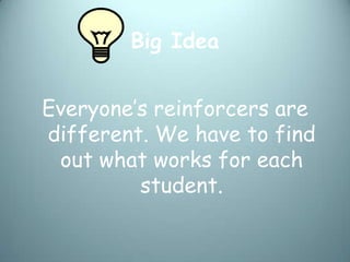 Big Idea


Everyone’s reinforcers are
different. We have to find
 out what works for each
         student.
 