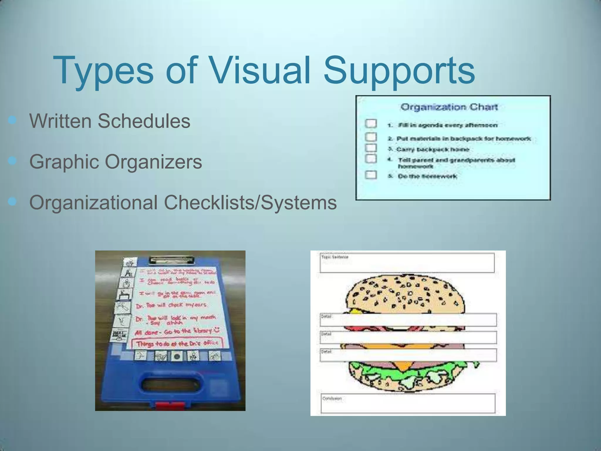 Types of Visual Supports
 Written Schedules
 Graphic Organizers
 Organizational Checklists/Systems
 