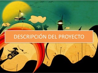 DESCRIPCIÓN DEL PROYECTO
 