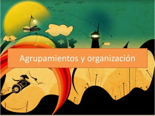 Agrupamientos y organización
 