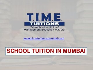 SCHOOL TUITION IN MUMBAI
www.timetuitionsmumbai.com
 