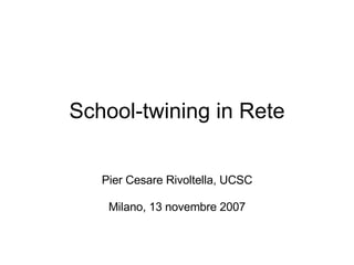 School-twining in Rete Pier Cesare Rivoltella, UCSC Milano, 13 novembre 2007 