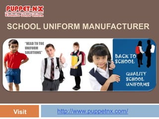 SCHOOL UNIFORM MANUFACTURER
http://www.puppetnx.com/Visit
 