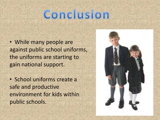   Students do not learn how to deal with diversity around them and are forced to conform into the “norm”Cons for School UniformsUniforms take away a students right to their individuality.  By wearing a uniform the student no longer has a right to freedom of expression and speech.