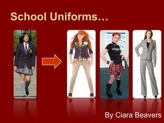 School Uniforms…
By Ciara Beavers
 