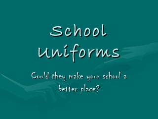 School
 Uniforms
Could they make your school a
        better place?
 