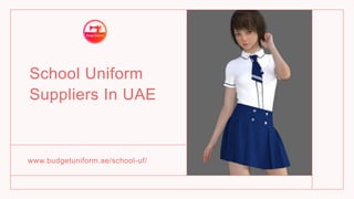 School Uniform
Suppliers In UAE
www.budgetuniform.ae/school-uf/
 
