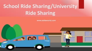 School Ride Sharing/University
Ride Sharing
www.esiteworld.com
 