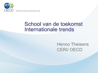 School van de toekomst Internationale trends   Henno Theisens  CERI/ OECD 