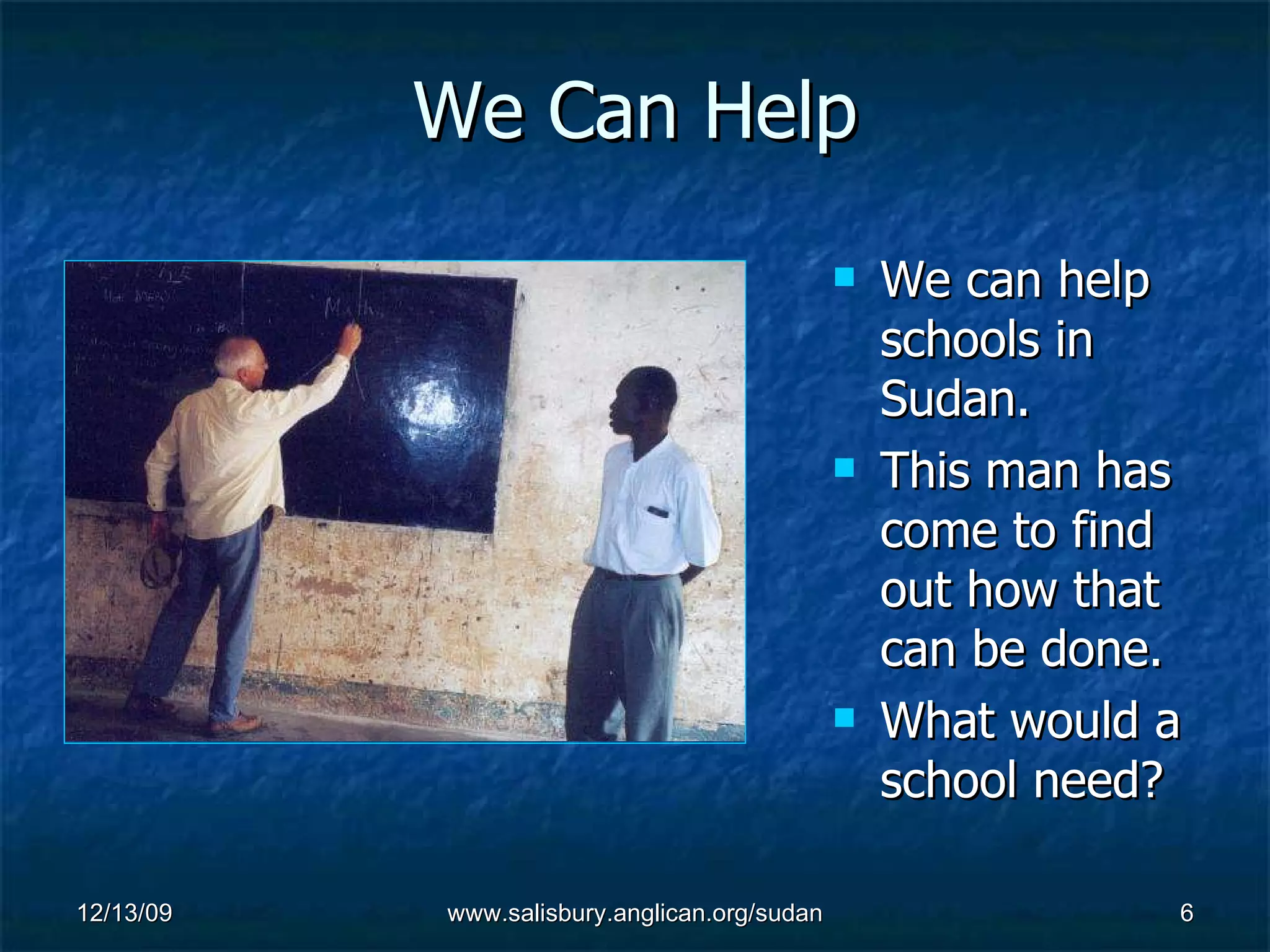 We Can Help We can help schools in Sudan. This man has come to find out how that can be done. What would a school need?