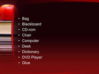 BagBlackboardCD-romChairComputerDeskDictionaryDVD PlayerGlue