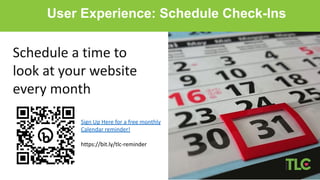 Schedule a time to
look at your website
every month
User Experience: Schedule Check-Ins
Sign Up Here for a free monthly
Ca...