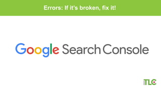 Errors: If it’s broken, fix it!
 
