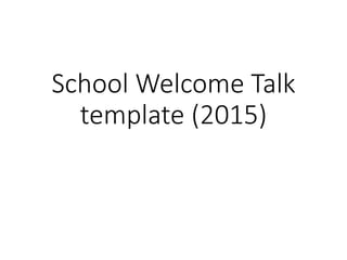 School Welcome Talk
template (2015)
 