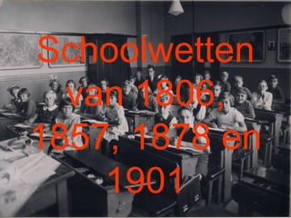 Schoolwetten van 1806, 1857, 1878 en 1901 