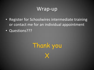 Wrap-up Register for Schoolwires intermediate training or contact me for an individual appointment Questions??? Thank you X 