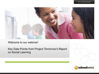 SOCIAL LEARNING WEBINAR




Welcome to our webinar!

Key Data Points from Project Tomorrow’s Report
on Social Learning
 