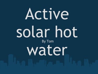 Active solar hot water By Tom 