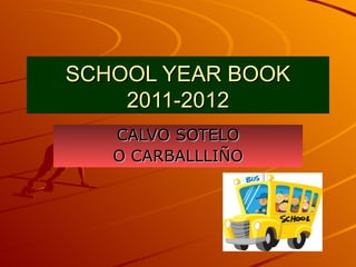 SCHOOL YEAR BOOK
    2011-2012
   CALVO SOTELO
   O CARBALLLIÑO
 