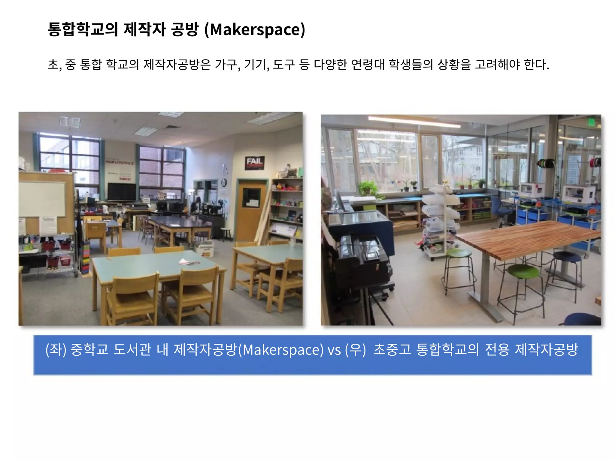 통합학교의 제작자 공방 (Makerspace)
초, 중 통합 학교의 제작자공방은 가구, 기기, 도구 등 다양한 연령대 학생들의 상황을 고려해야 한다.
(좌) 중학교 도서관 내 제작자공방(Makerspace) vs (우) 초중고 통합학교의 전용 제작자공방
 
