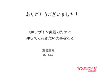 ×うまくいかないやり方 ○うまくいくやり方
UXデザインをうまく実践するためのポイント
これまでの実践経験をもとに	
 