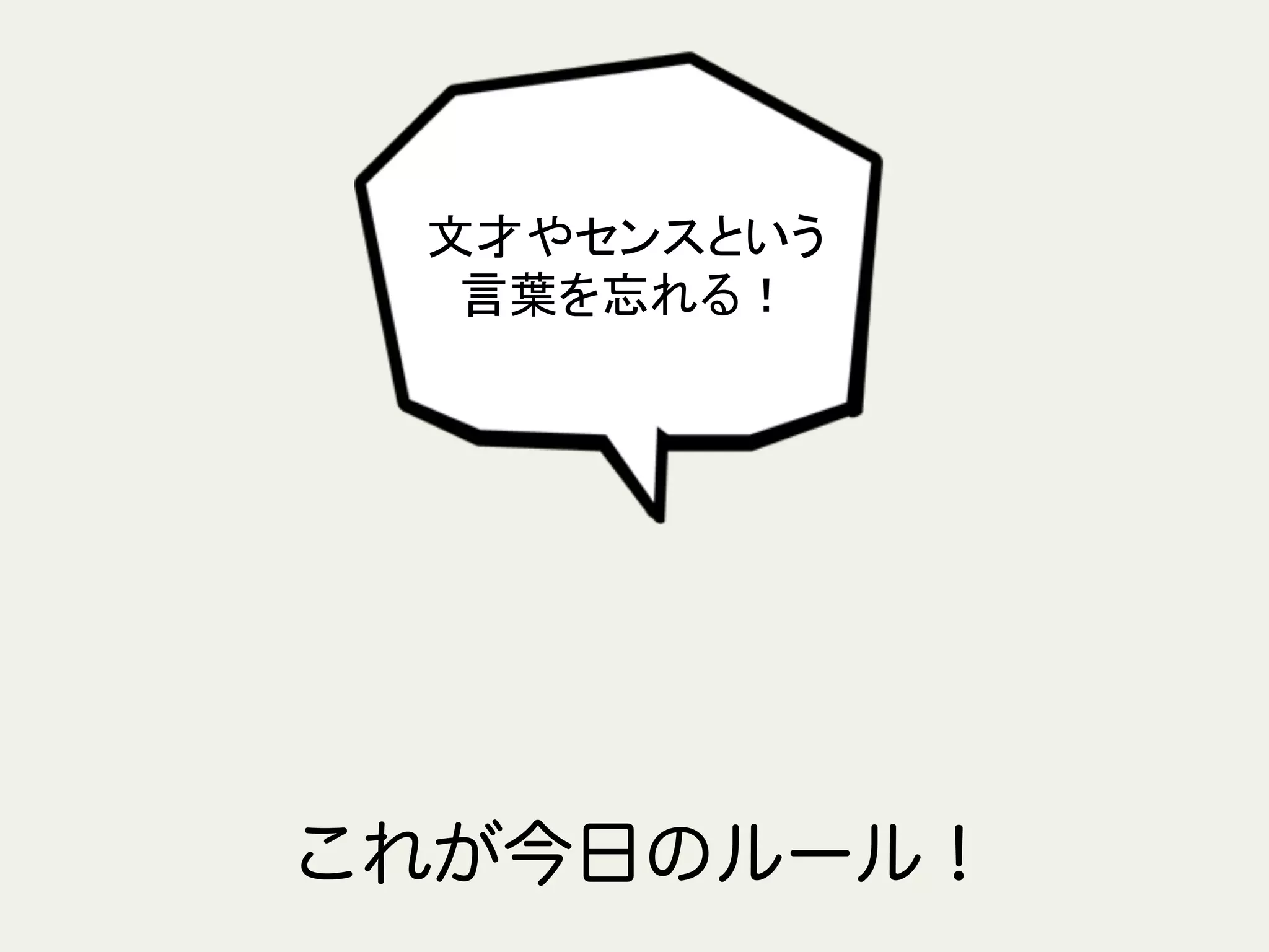 文才やセンスという	
  
言葉を忘れる！	
これが今日のルール！
 