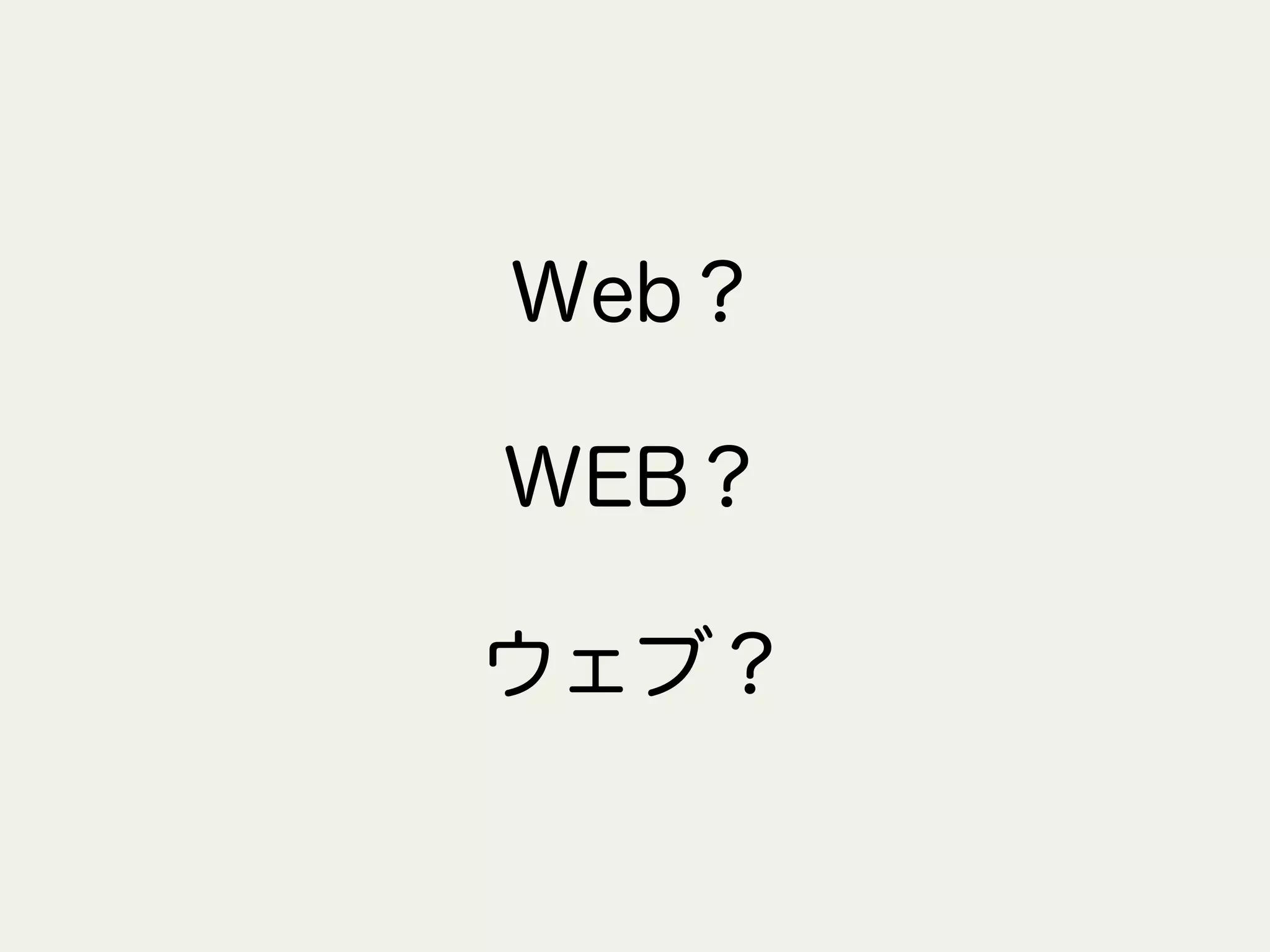 Web？
WEB？
ウェブ？
 