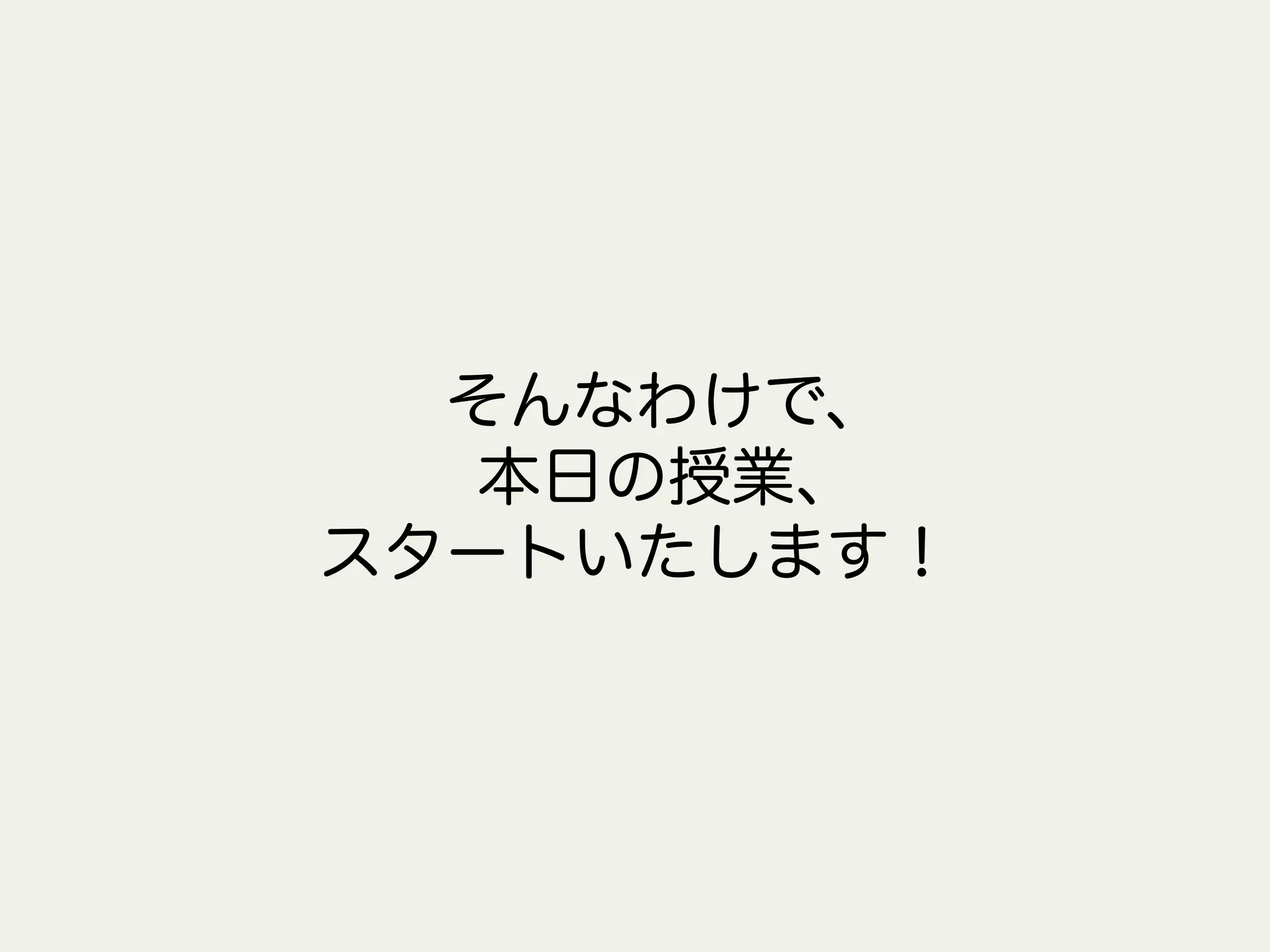 そんなわけで、
本日の授業、
スタートいたします！
 