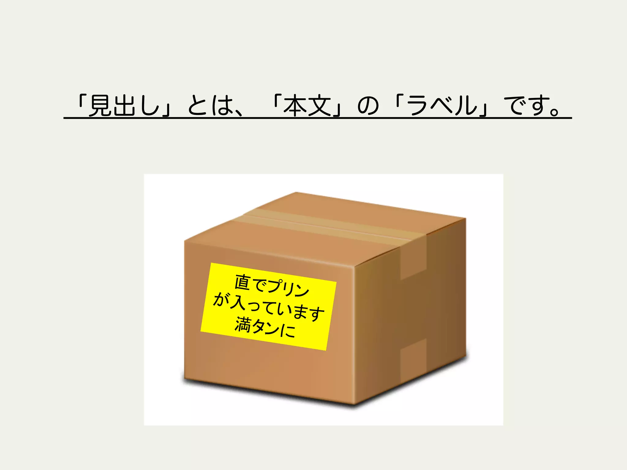 「見出し」とは、「本文」の「ラベル」です。
直でプリン	
  が入っています	
  満タンに	
 