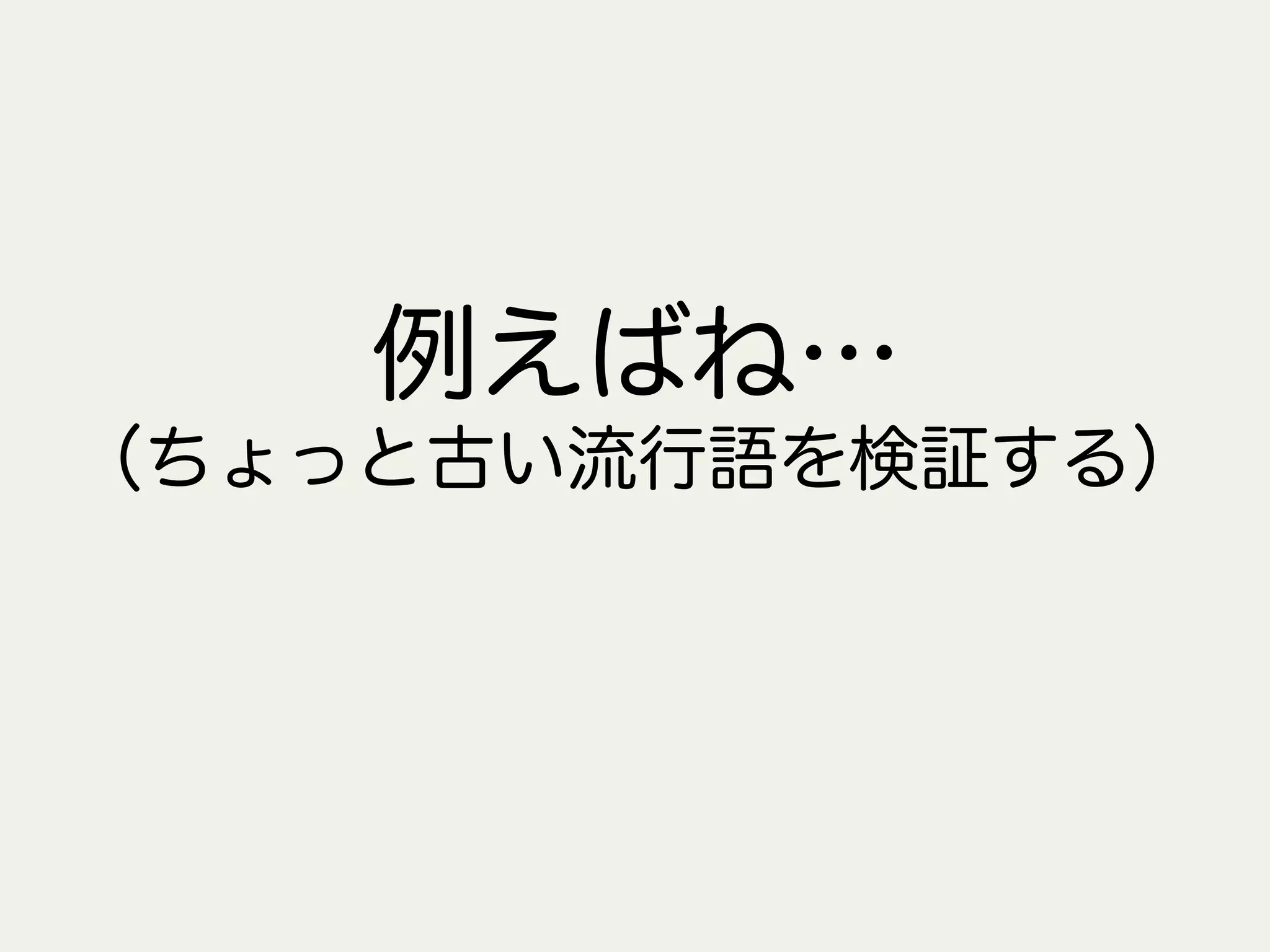 例えばね…
（ちょっと古い流行語を検証する）
 