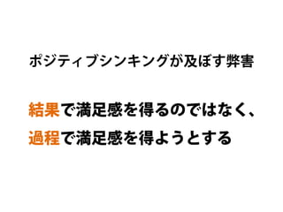 ポジティブシンキングが及ぼす弊害


結果で満足感を得るのではなく、
過程で満足感を得ようとする
 