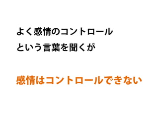 よく感情のコントロール
という言葉を聞くが	


感情はコントロールできない
 