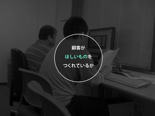 顧客が
ほしいものを
つくれているか
 