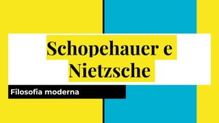 Schopehauer e
Nietzsche
Filosofia moderna
 